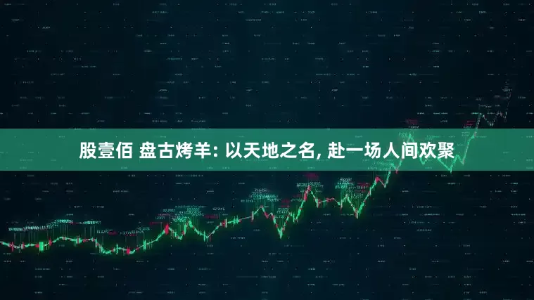 股壹佰 盘古烤羊: 以天地之名, 赴一场人间欢聚